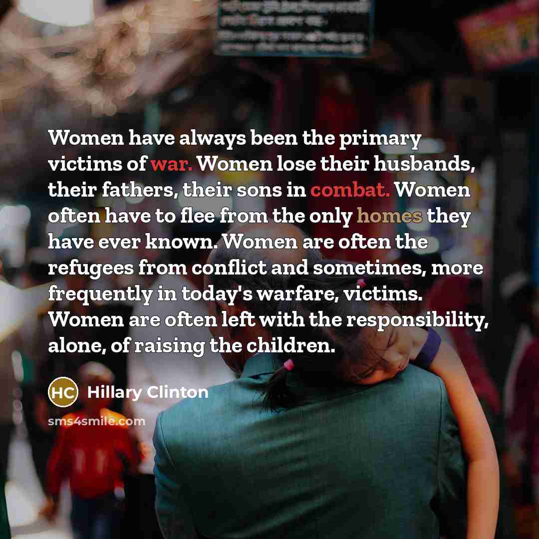 “Women have always been the primary victims of war. Women…” quote by Hillary Clinton