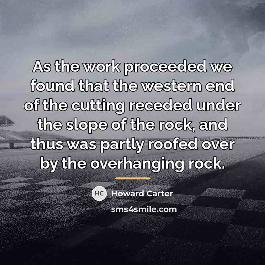 “As the work proceeded we found that the western end…” quote by Howard Carter