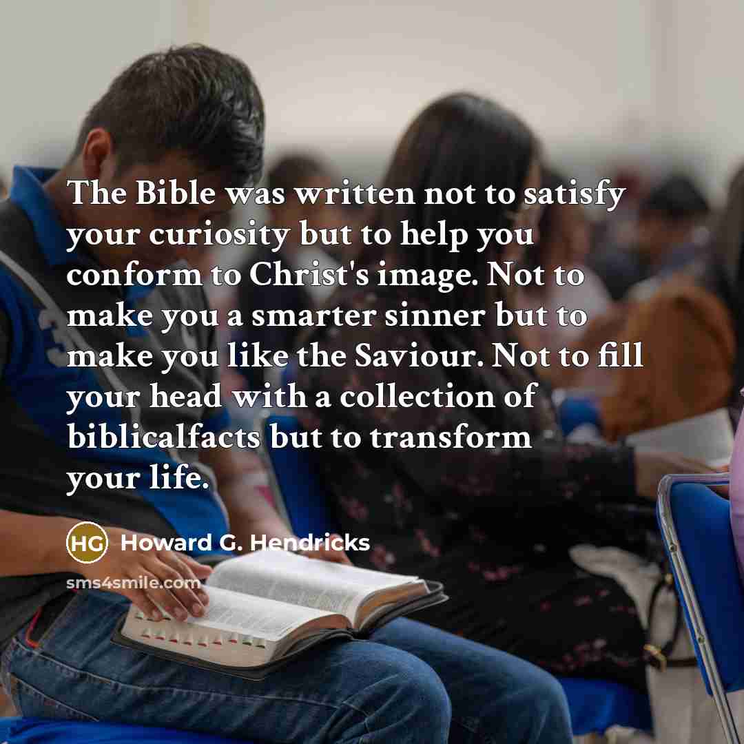 “The Bible was written not to satisfy your curiosity but…” quote by Howard G. Hendricks