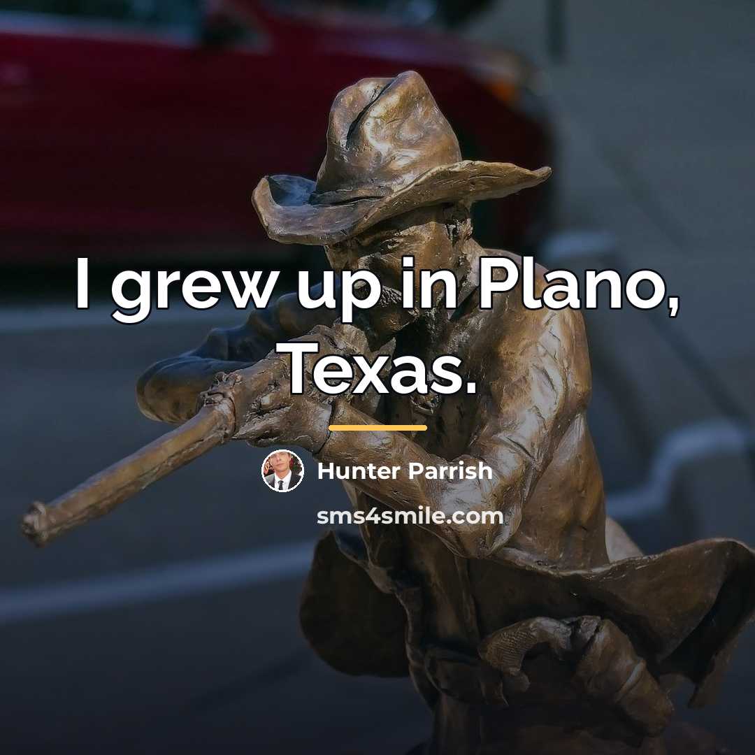 “I grew up in Plano, Texas.…” quote by Hunter Parrish