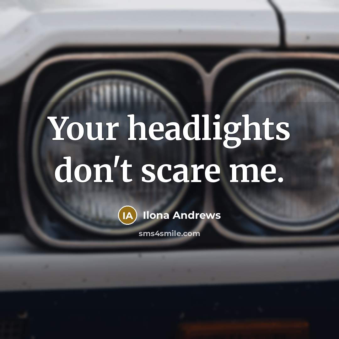 “Your headlights don't scare me.…” quote by Ilona Andrews