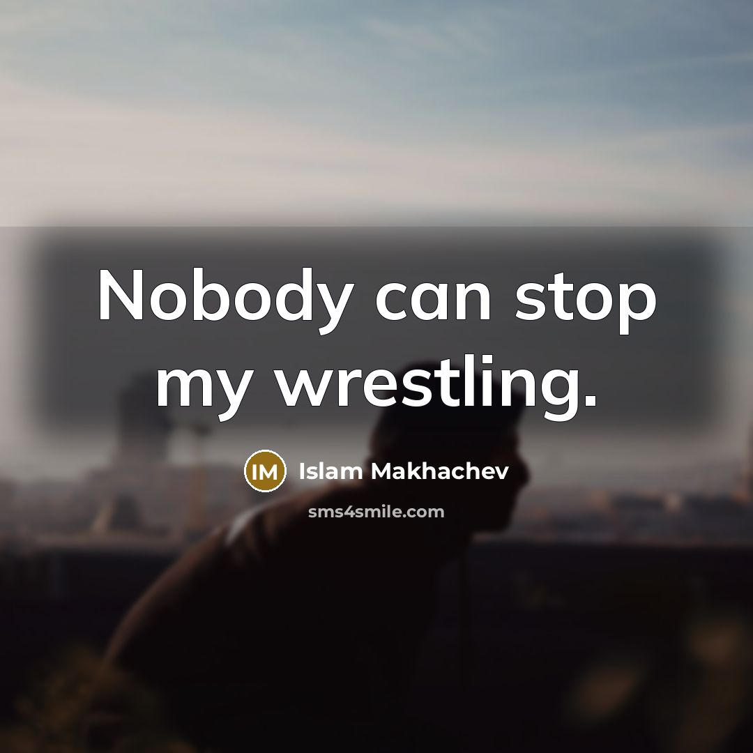 “Nobody can stop my wrestling.…” quote by Islam Makhachev