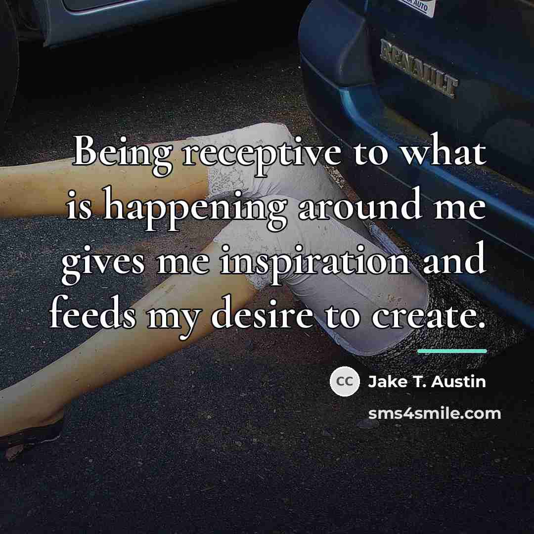 “Being receptive to what is happening around me gives me…” quote by Jake T. Austin