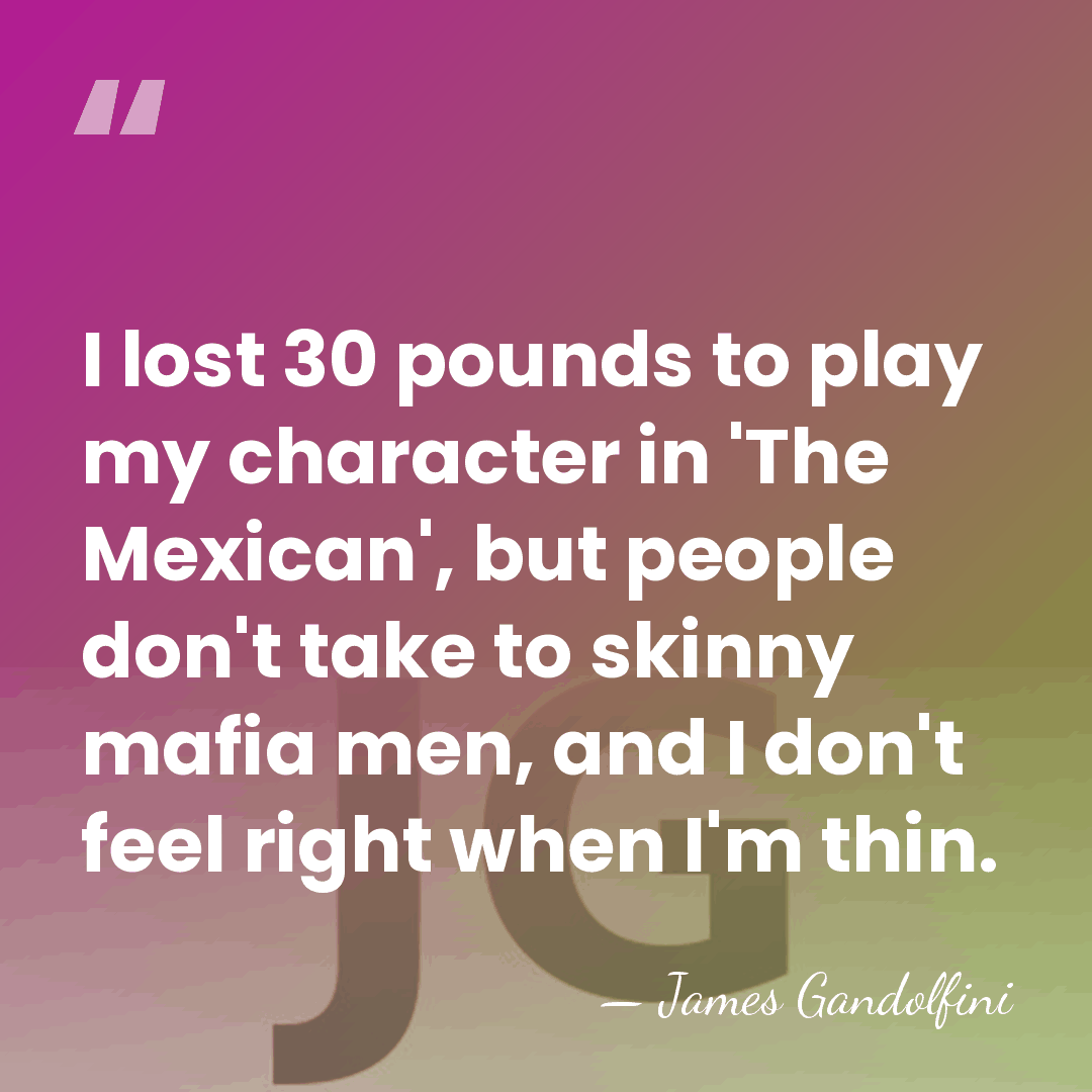 I lost 30 pounds to play my character in 'The Mexican', but&hellip; - James Gandolfini