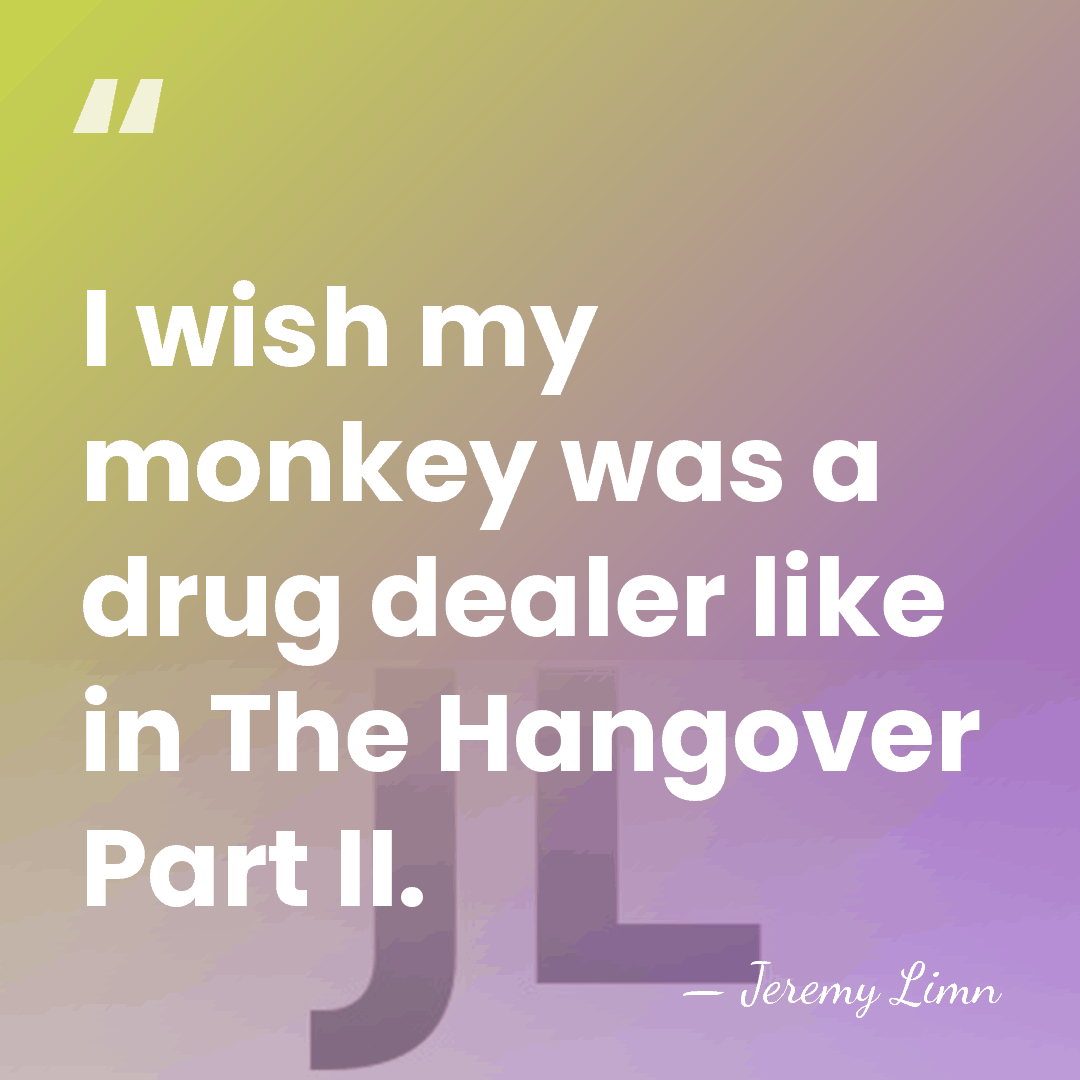 I wish my monkey was a drug dealer like in The Hangover&hellip; - Jeremy Limn