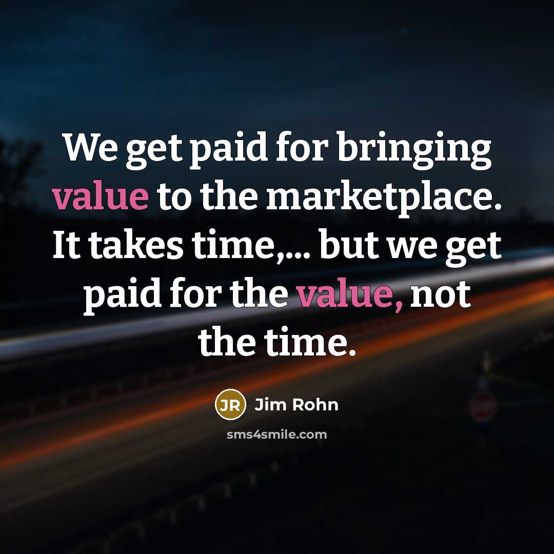 “We get paid for bringing value to the marketplace. It…” quote by Jim Rohn