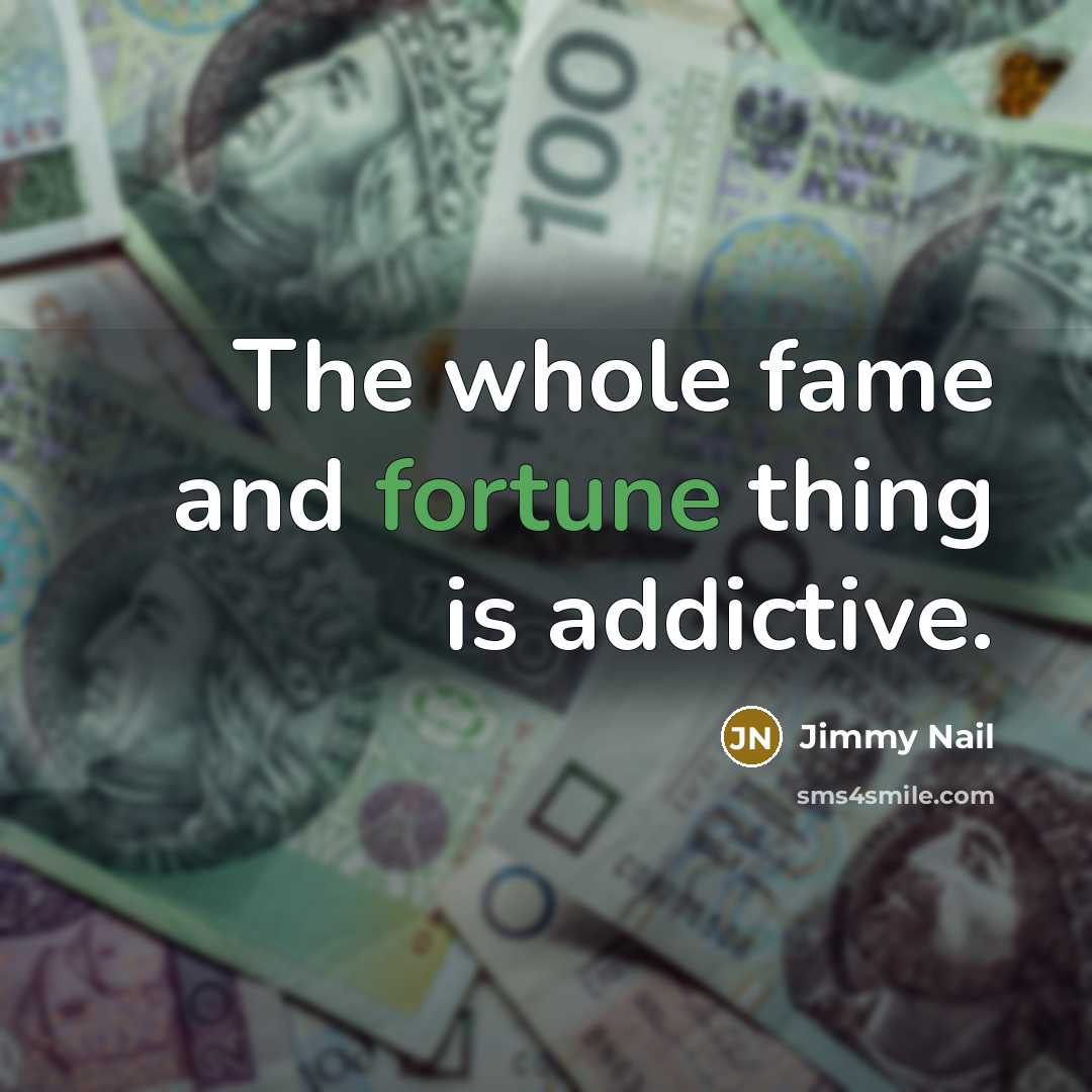 “The whole fame and fortune thing is addictive.” quote by Jimmy Nail