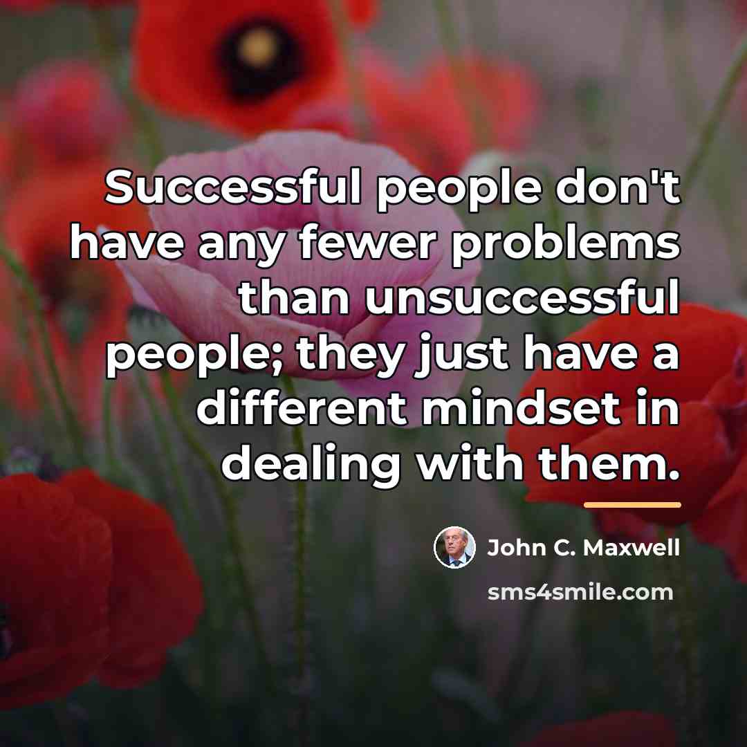 “Successful people don't have any fewer problems than unsuccessful people;…” quote by John C. Maxwell
