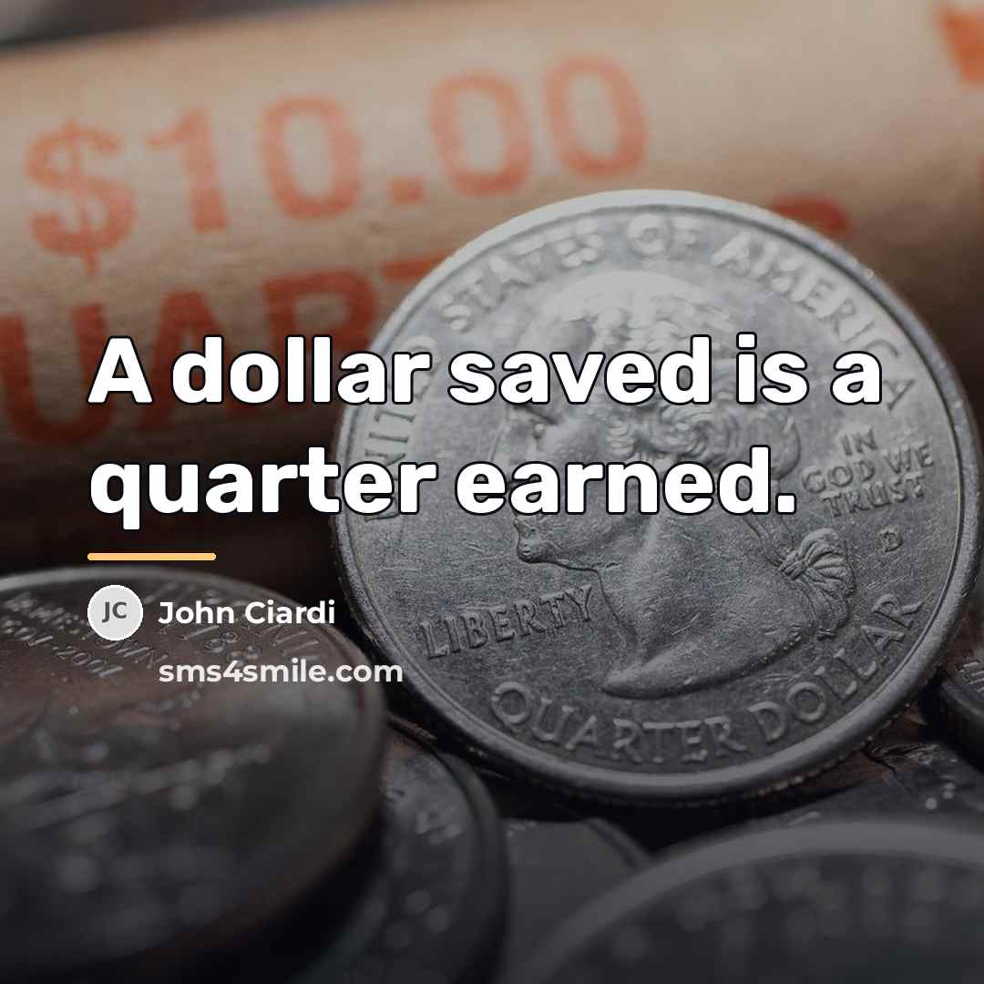 “A dollar saved is a quarter earned.…” quote by John Ciardi