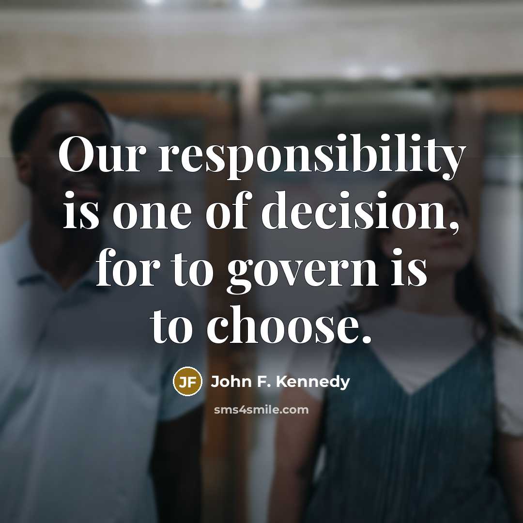 “Our responsibility is one of decision, for to govern is to choose.” quote by John F. Kennedy