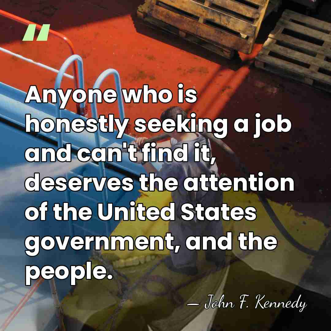 Anyone who is honestly seeking a job and can't find it, deserves&hellip; - John F. Kennedy