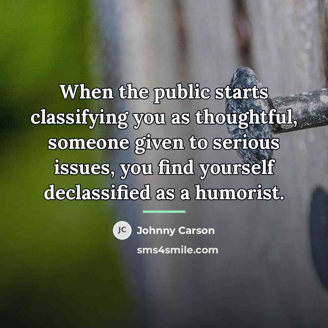 “When the public starts classifying you as thoughtful, someone given…” quote by Johnny Carson