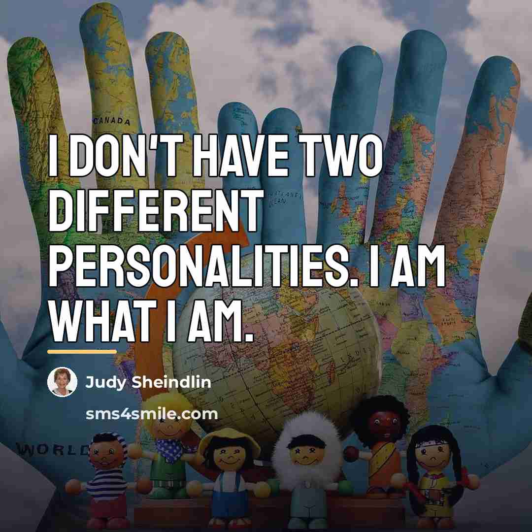 “I don't have two different personalities. I am what I…” quote by Judy Sheindlin