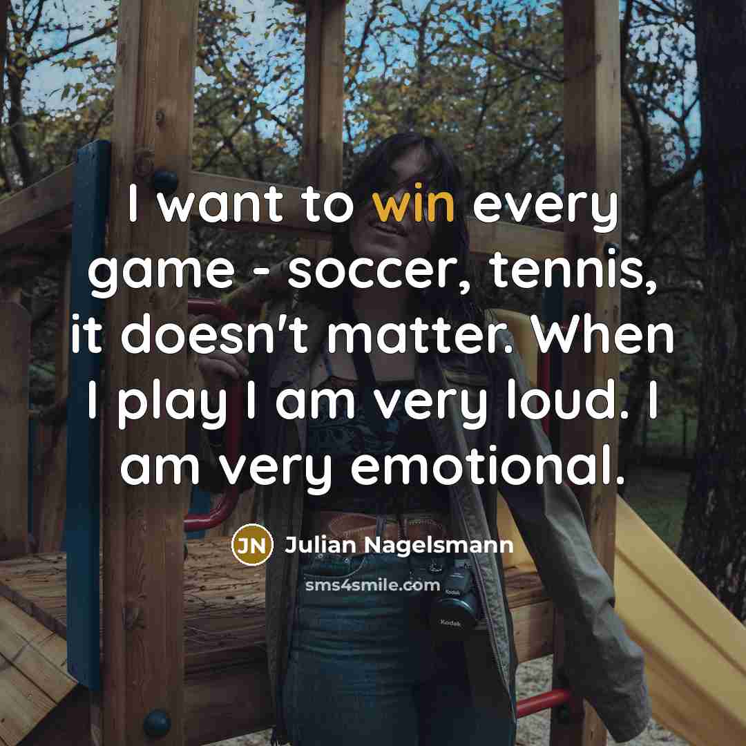 “I want to win every game - soccer, tennis, it doesn't matter. When I play I am very loud. I am very emotional.” quote by Julian Nagelsmann