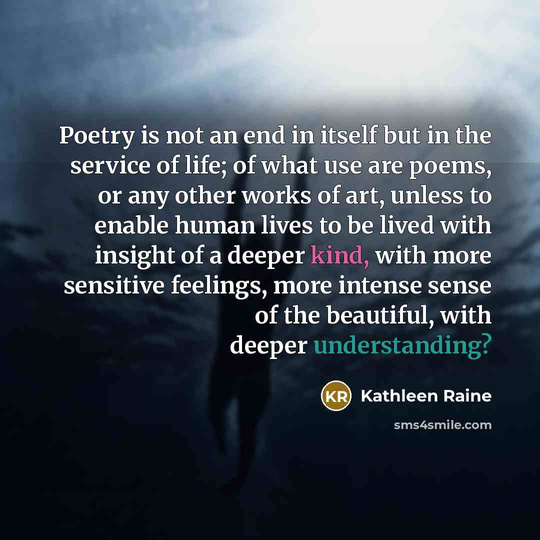 “Poetry is not an end in itself but in the…” quote by Kathleen Raine