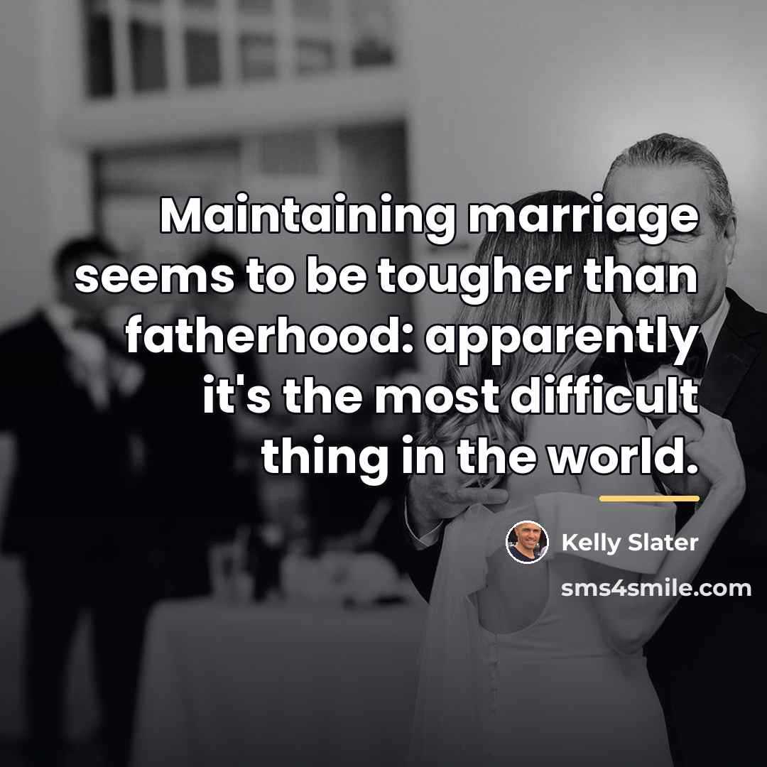 “Maintaining marriage seems to be tougher than fatherhood: apparently it's…” quote by Kelly Slater