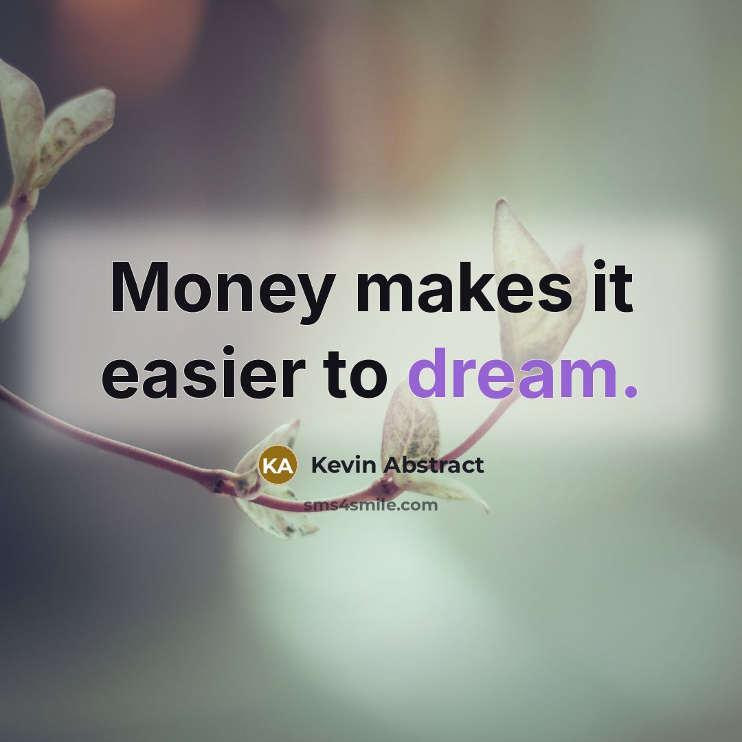 “Money makes it easier to dream.…” quote by Kevin Abstract