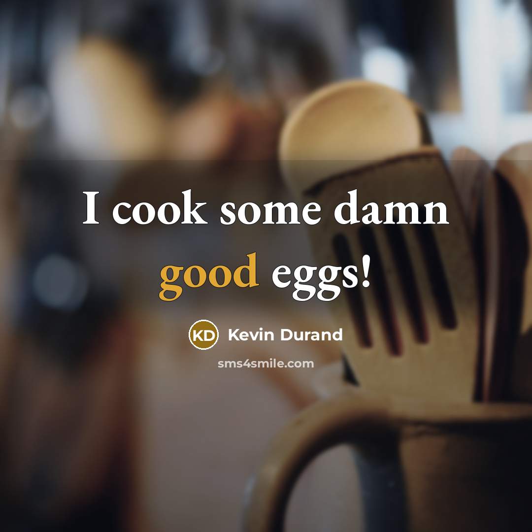 “I cook some damn good eggs!…” quote by Kevin Durand