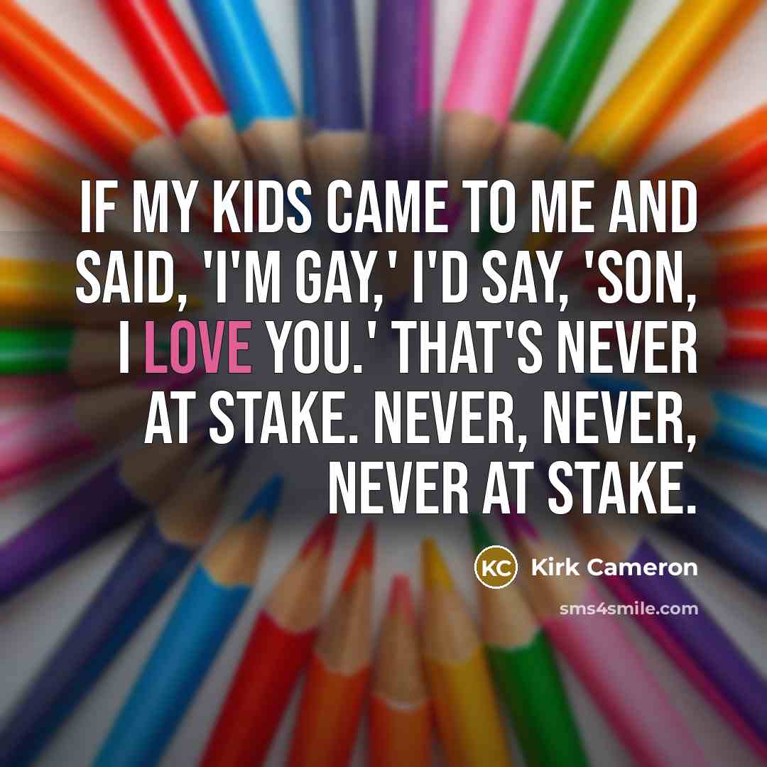 “If my kids came to me and said, 'I'm gay,'…” quote by Kirk Cameron
