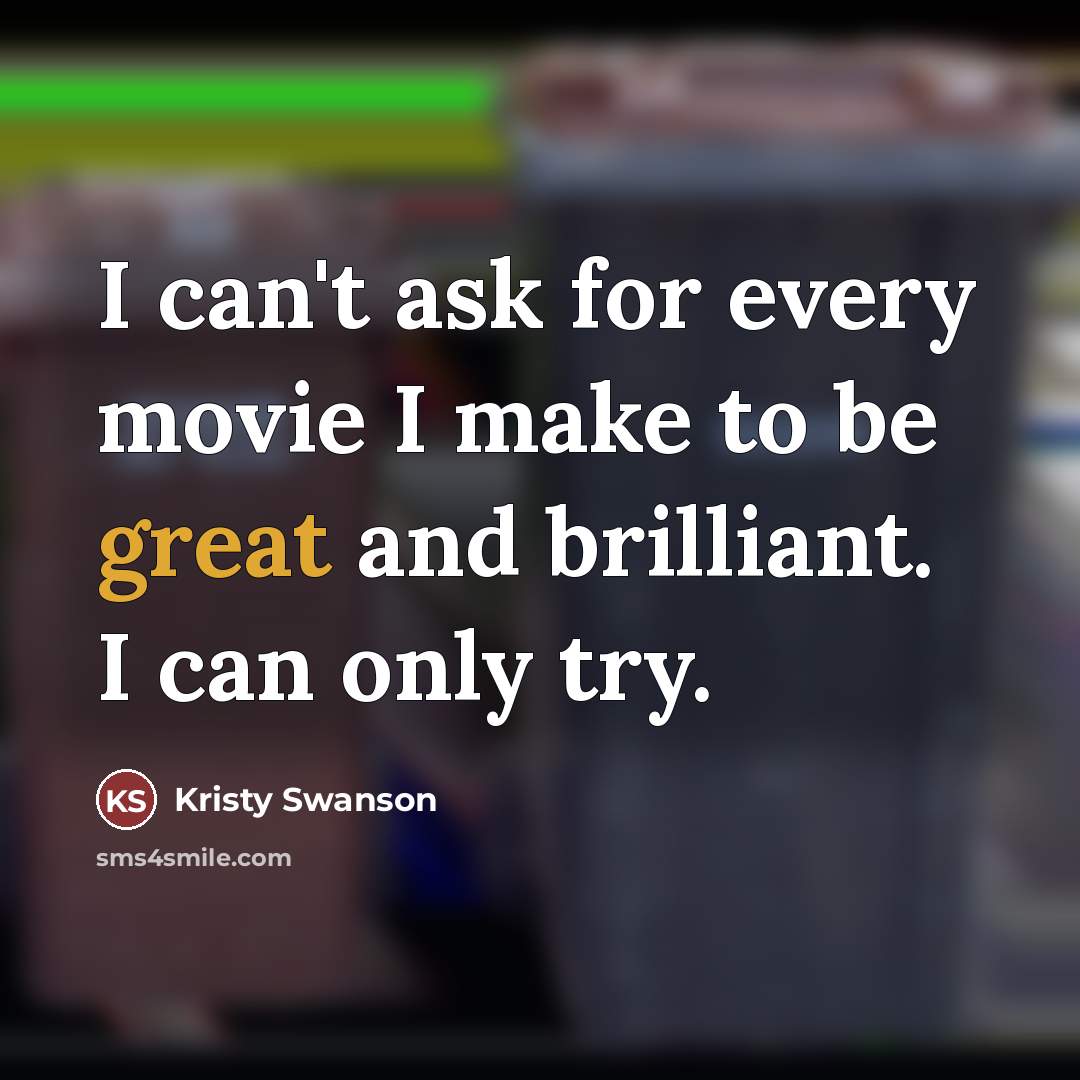 “I can't ask for every movie I make to be…” quote by Kristy Swanson