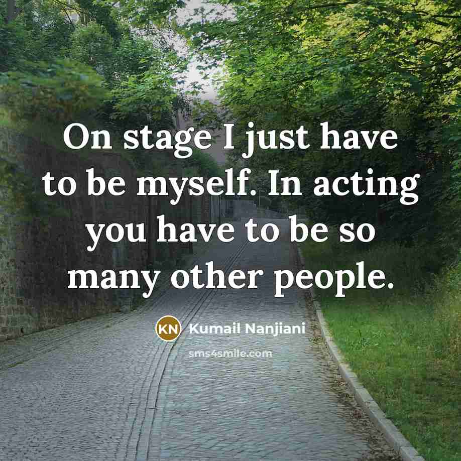 “On stage I just have to be myself. In acting…” quote by Kumail Nanjiani