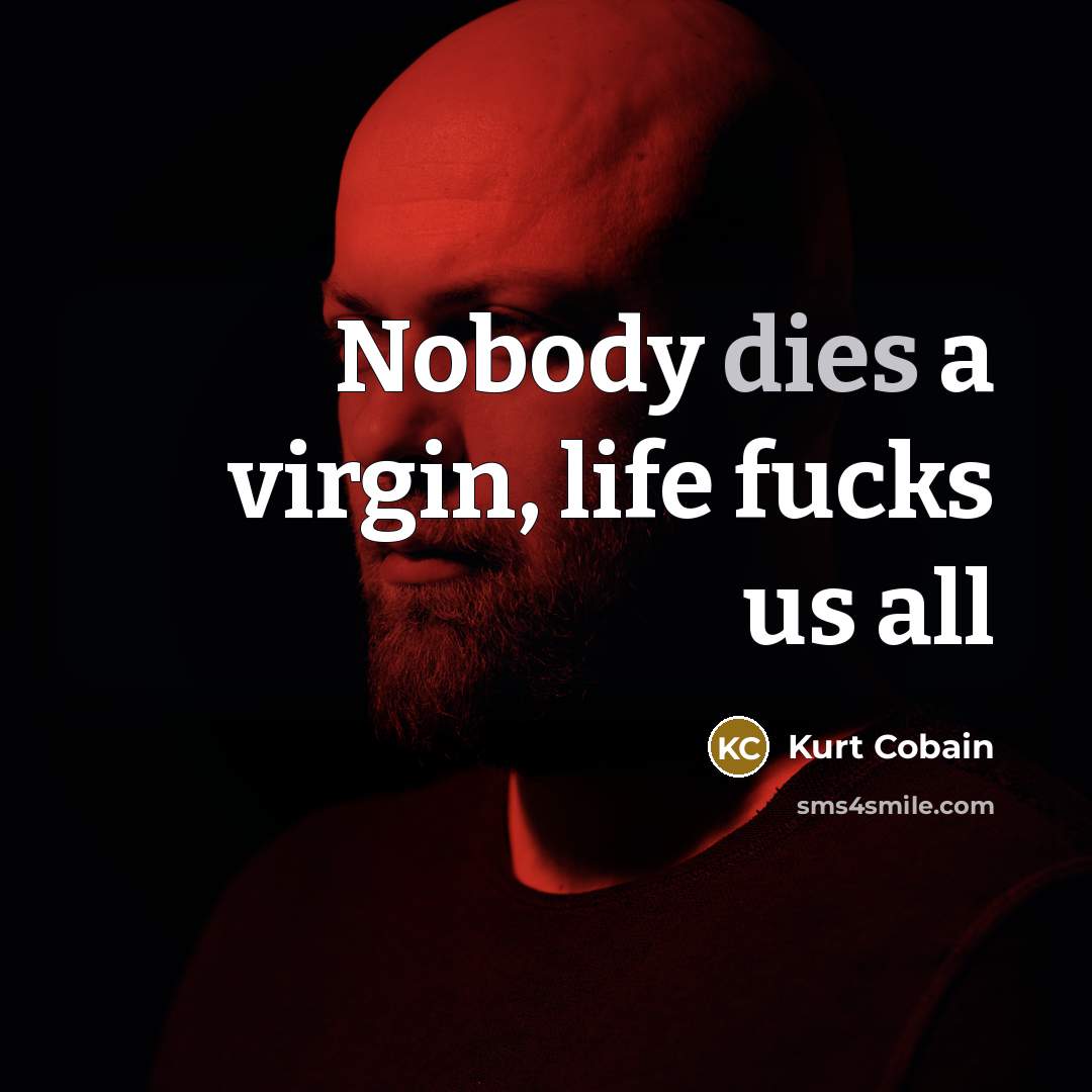 “Nobody dies a virgin, life fucks us all” quote by Kurt Cobain