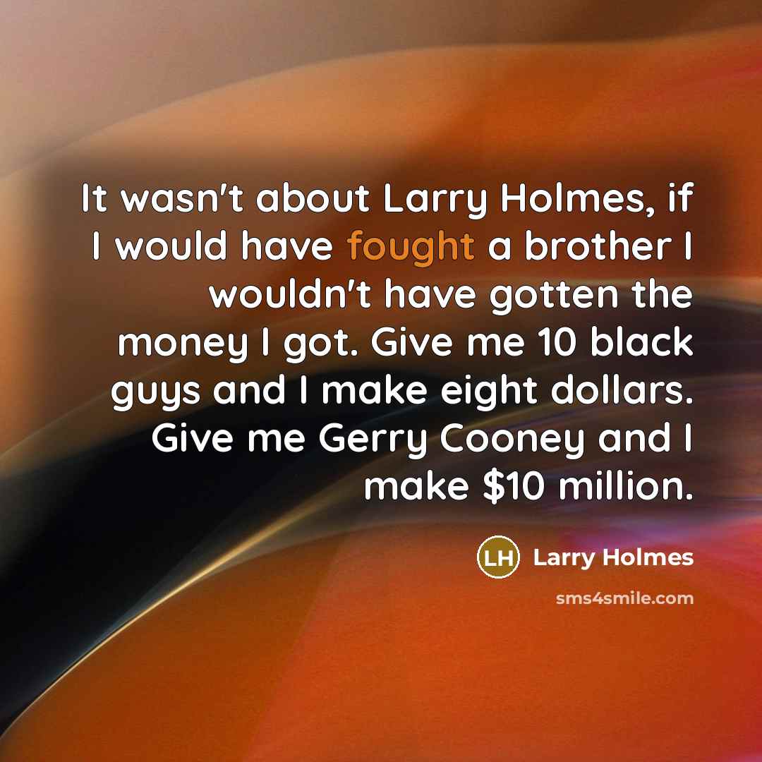 “It wasn't about Larry Holmes, if I would have fought…” quote by Larry Holmes