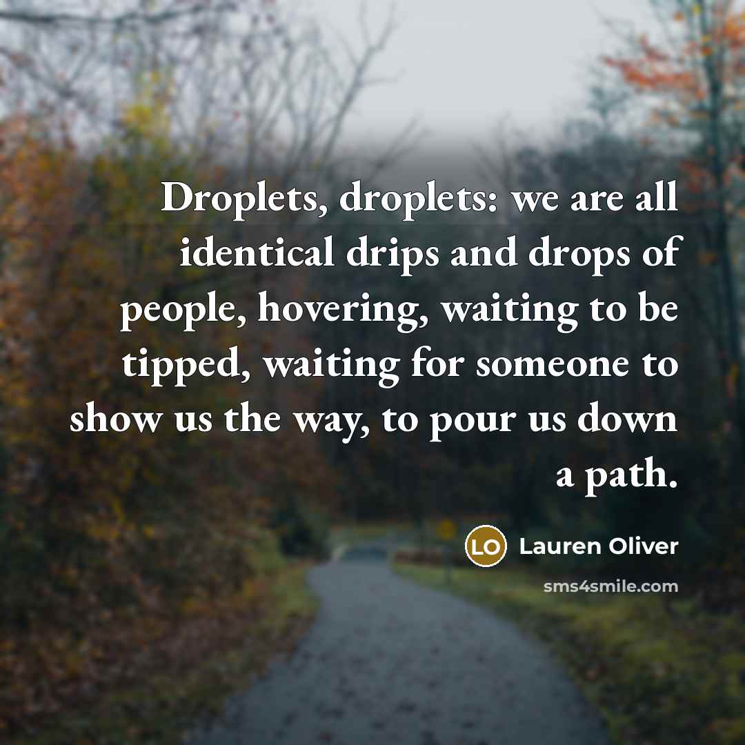 “Droplets, droplets: we are all identical drips and drops of…” quote by Lauren Oliver