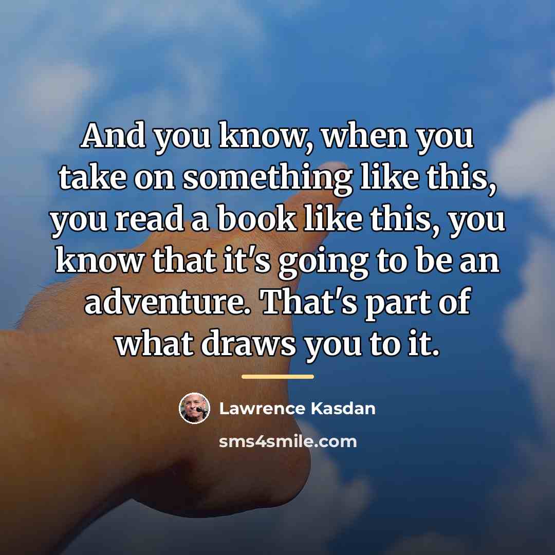 “And you know, when you take on something like this,…” quote by Lawrence Kasdan