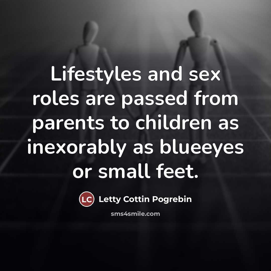 “Lifestyles and sex roles are passed from parents to children…” quote by Letty Cottin Pogrebin