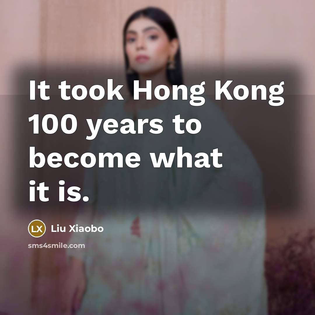 “It took Hong Kong 100 years to become what it…” quote by Liu Xiaobo