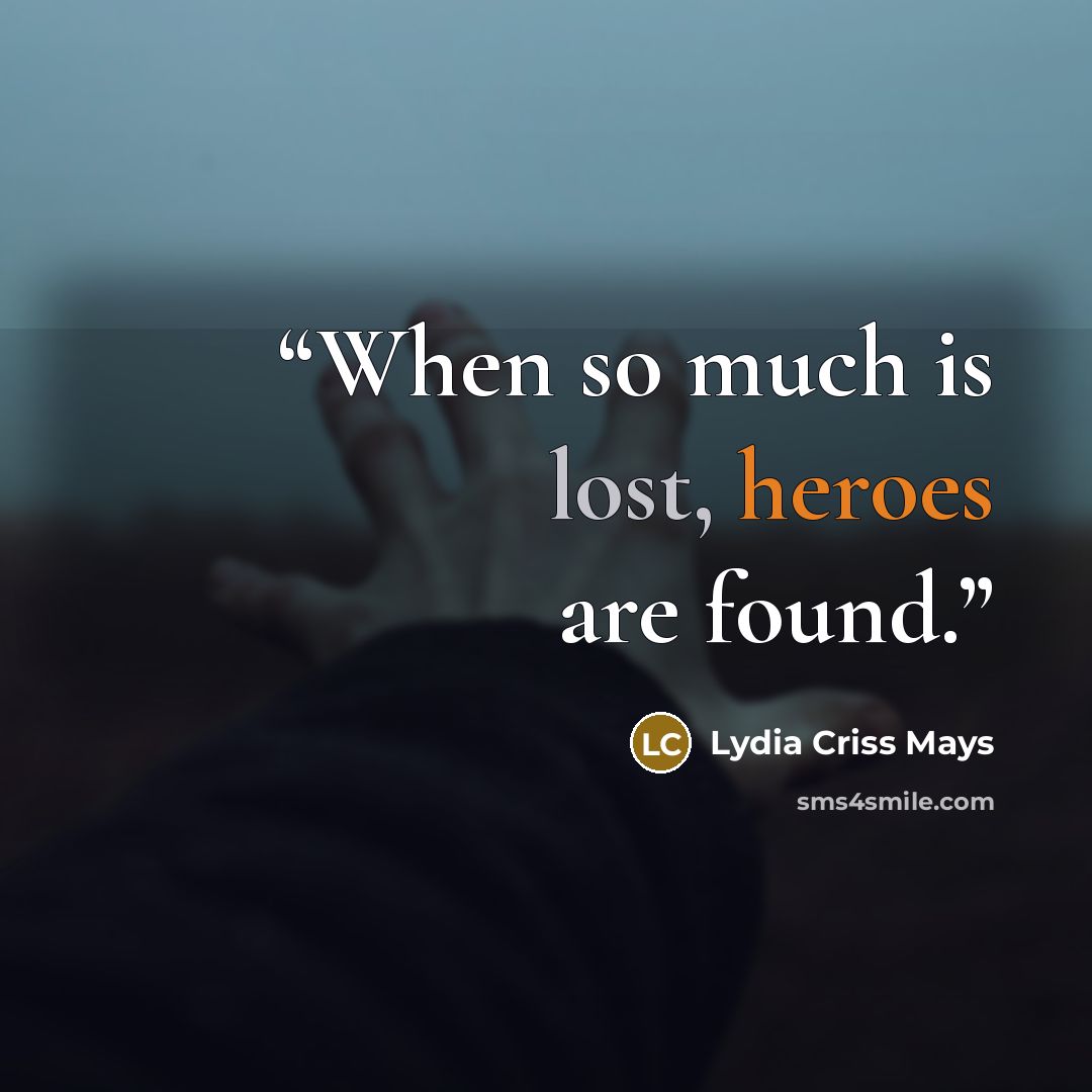 “When so much is lost, heroes are found.” quote by Lydia Criss Mays