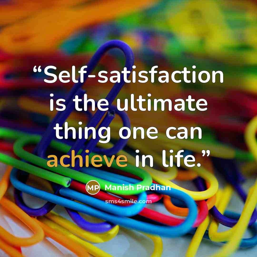 “Self-satisfaction is the ultimate thing one can achieve in life.” quote by Manish Pradhan