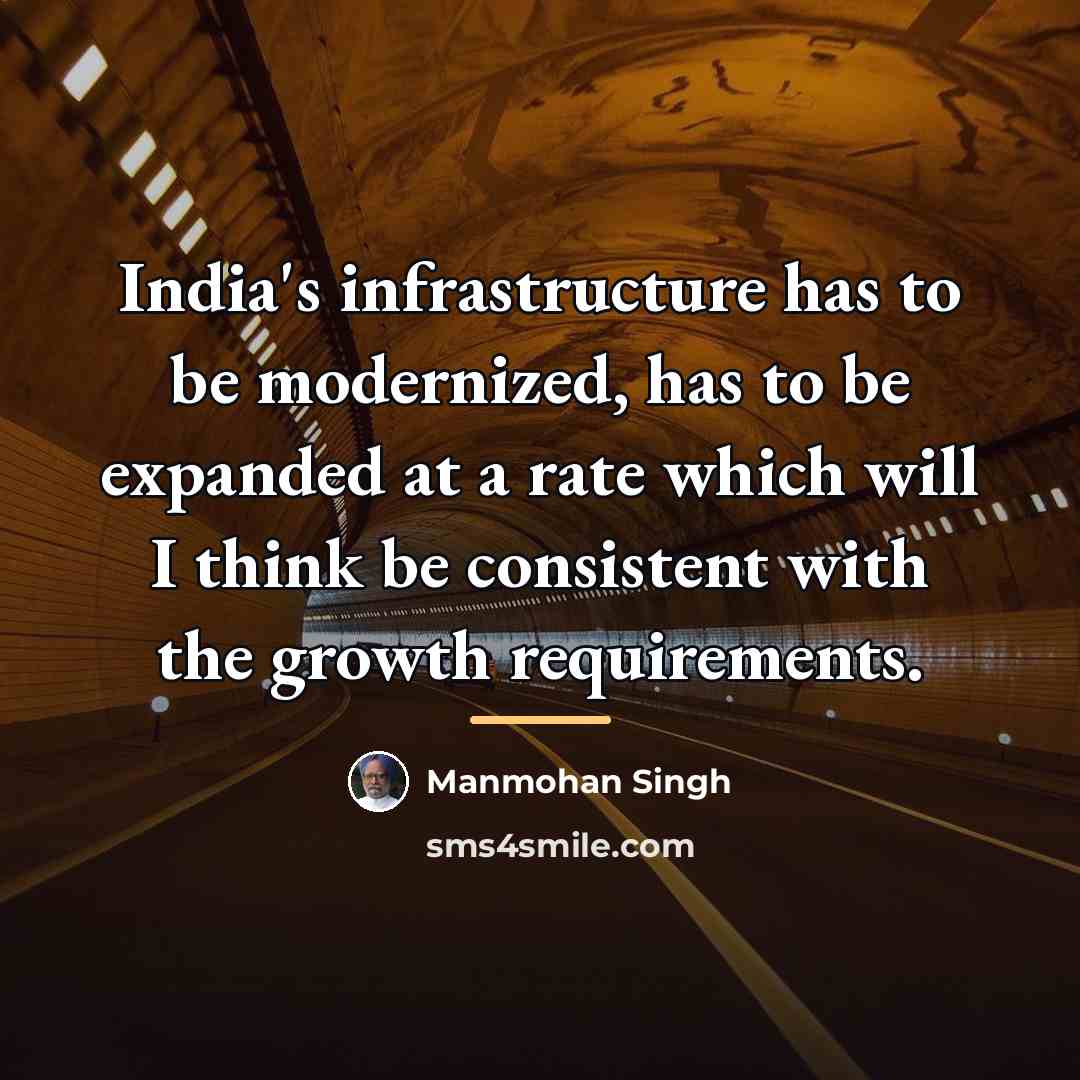 “India's infrastructure has to be modernized, has to be expanded…” quote by Manmohan Singh