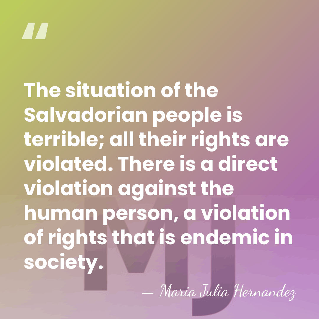 The situation of the Salvadorian people is terrible; all their rights are&hellip; - Maria Julia Hernandez