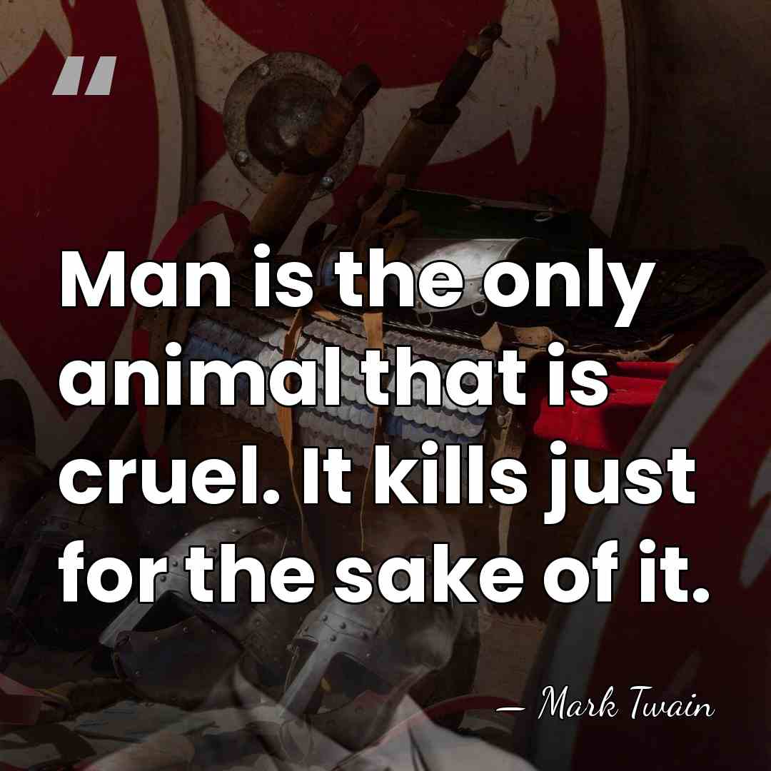 Man is the only animal that is cruel. It kills just for&hellip; - Mark Twain