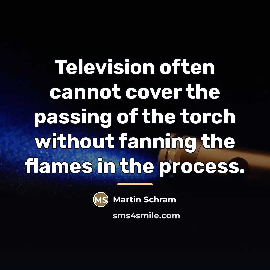 “Television often cannot cover the passing of the torch without…” quote by Martin Schram
