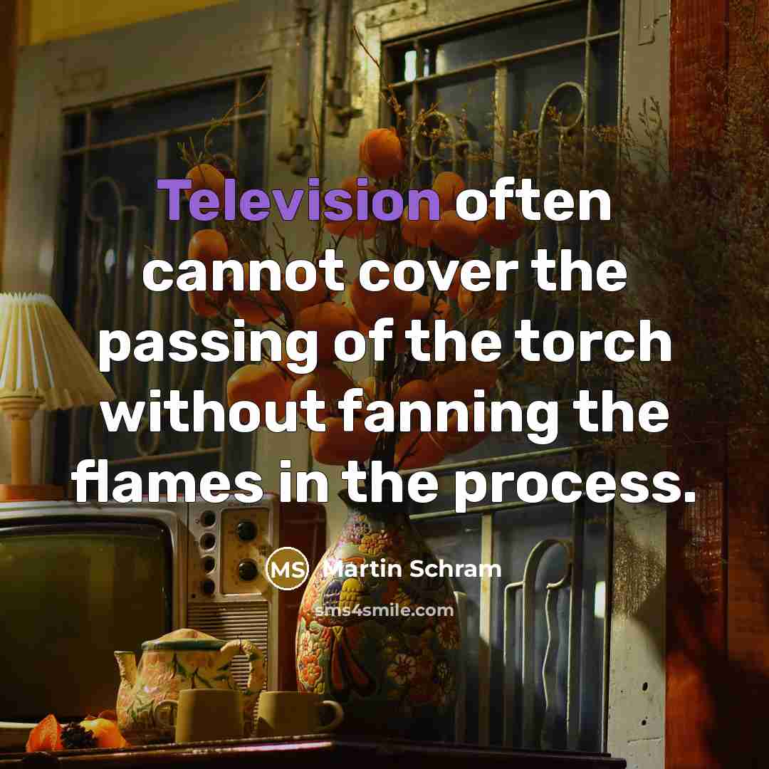“Television often cannot cover the passing of the torch without fanning the flames in the process.” quote by Martin Schram