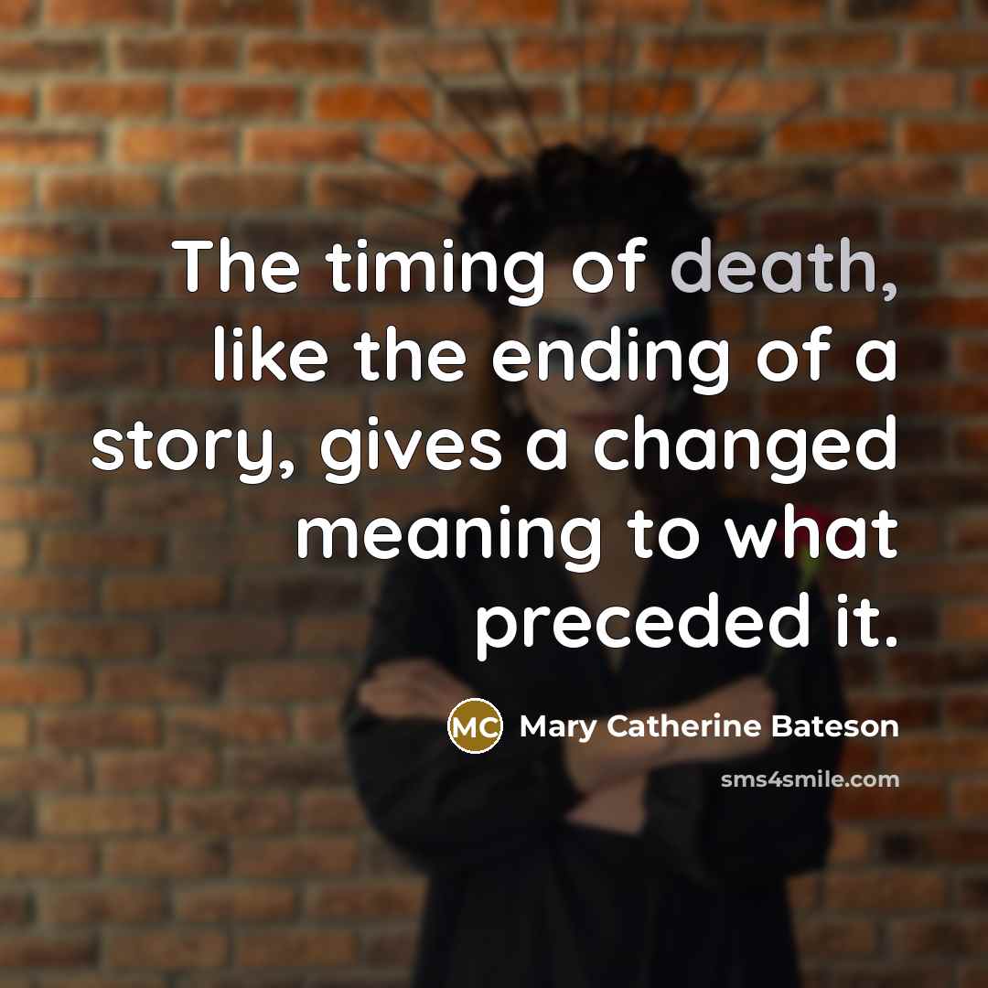 “The timing of death, like the ending of a story,…” quote by Mary Catherine Bateson