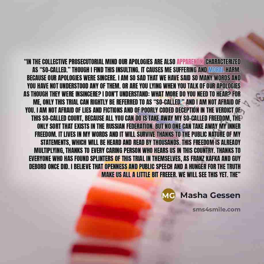 “In the collective prosecutorial mind our apologies are also apparently characterized as “so-called.” Though I find this insulting. It causes me suffering and moral harm. Because our apologies were sincere. I am so sad that we have said so many words and you have not understood any of them. Or are…” quote by Masha Gessen
