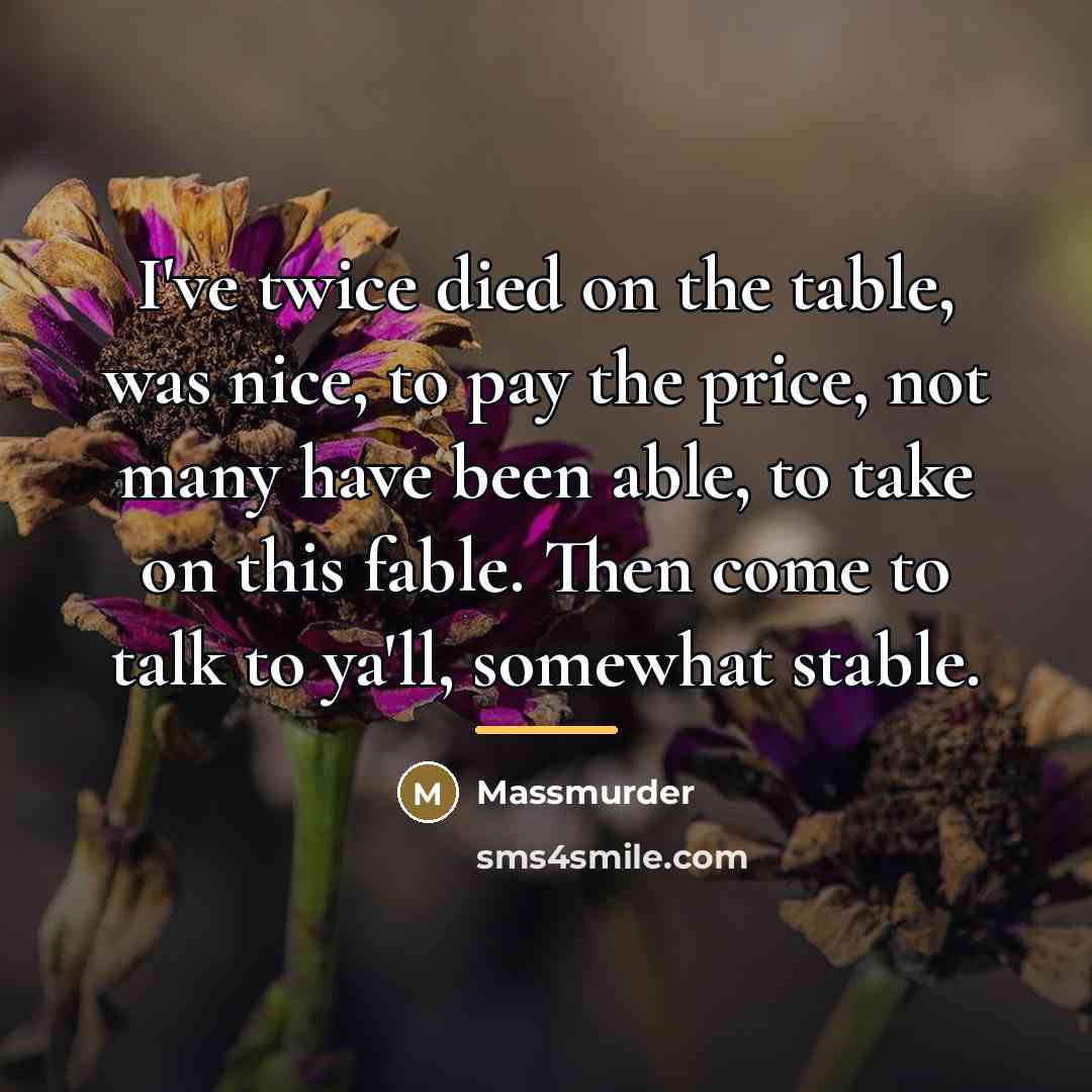 “I've twice died on the table, was nice, to pay…” quote by Massmurder