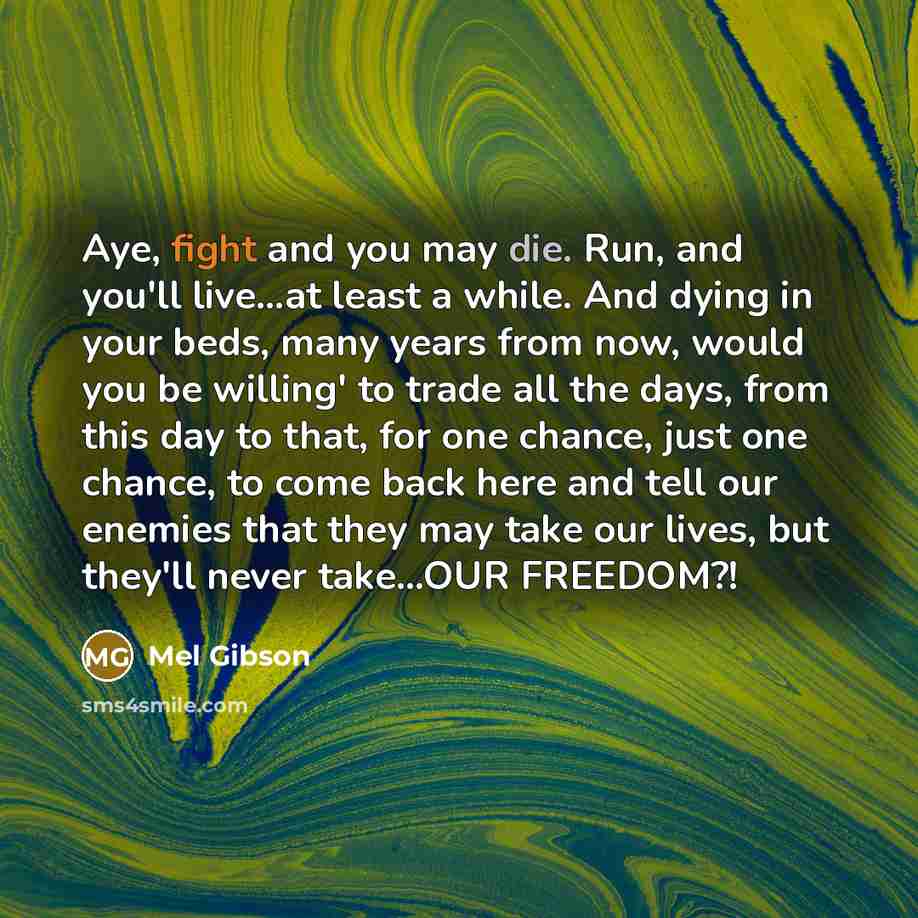 “Aye, fight and you may die. Run, and you'll live…at…” quote by Mel Gibson
