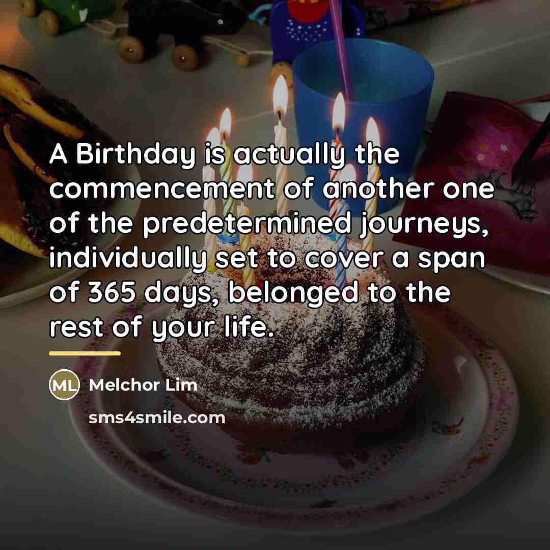 “A Birthday is actually the commencement of another one of…” quote by Melchor Lim