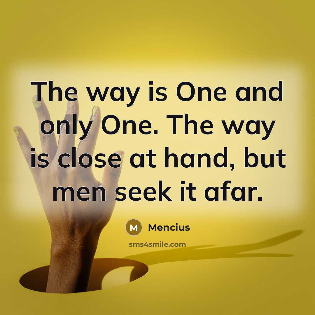 “The way is One and only One. The way is…” quote by Mencius