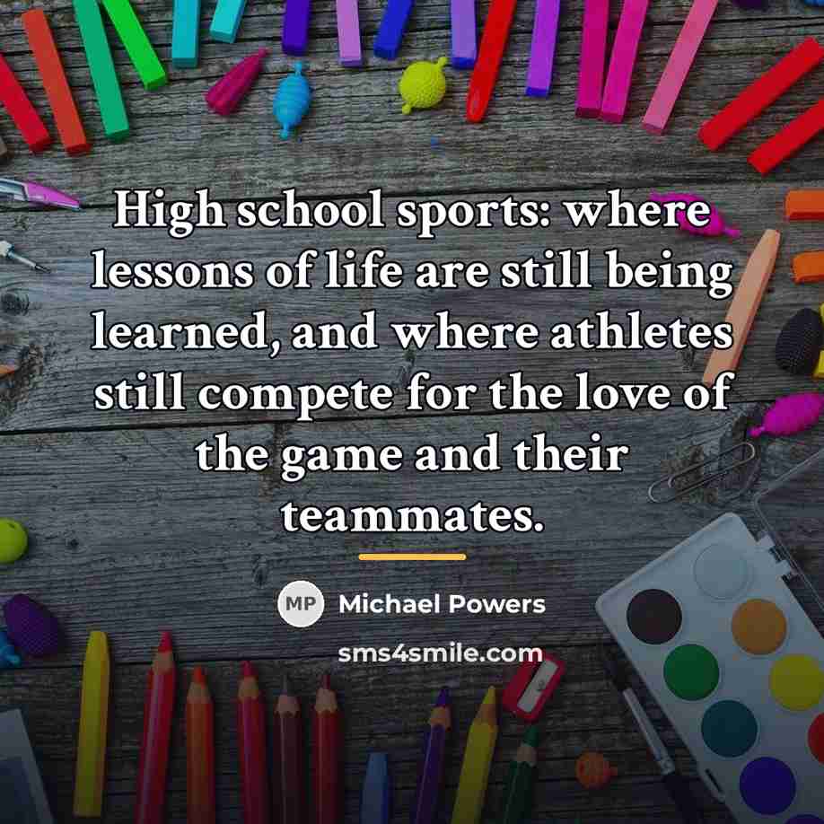 “High school sports: where lessons of life are still being…” quote by Michael Powers