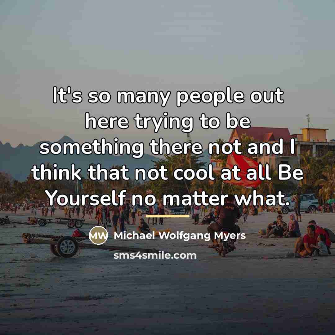 “It's so many people out here trying to be something…” quote by Michael Wolfgang Myers