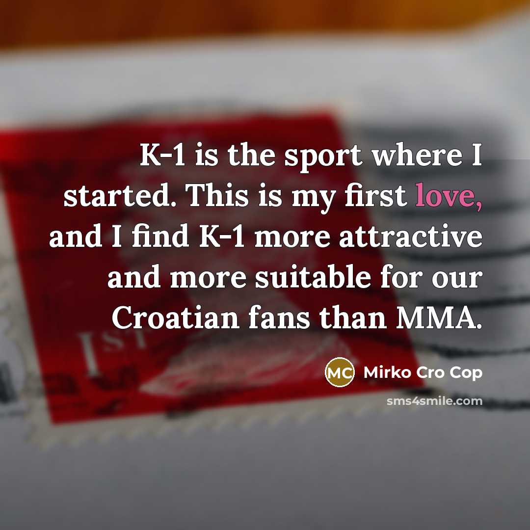 “K-1 is the sport where I started. This is my…” quote by Mirko Cro Cop