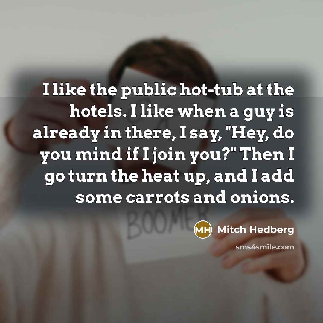 “I like the public hot-tub at the hotels. I like…” quote by Mitch Hedberg