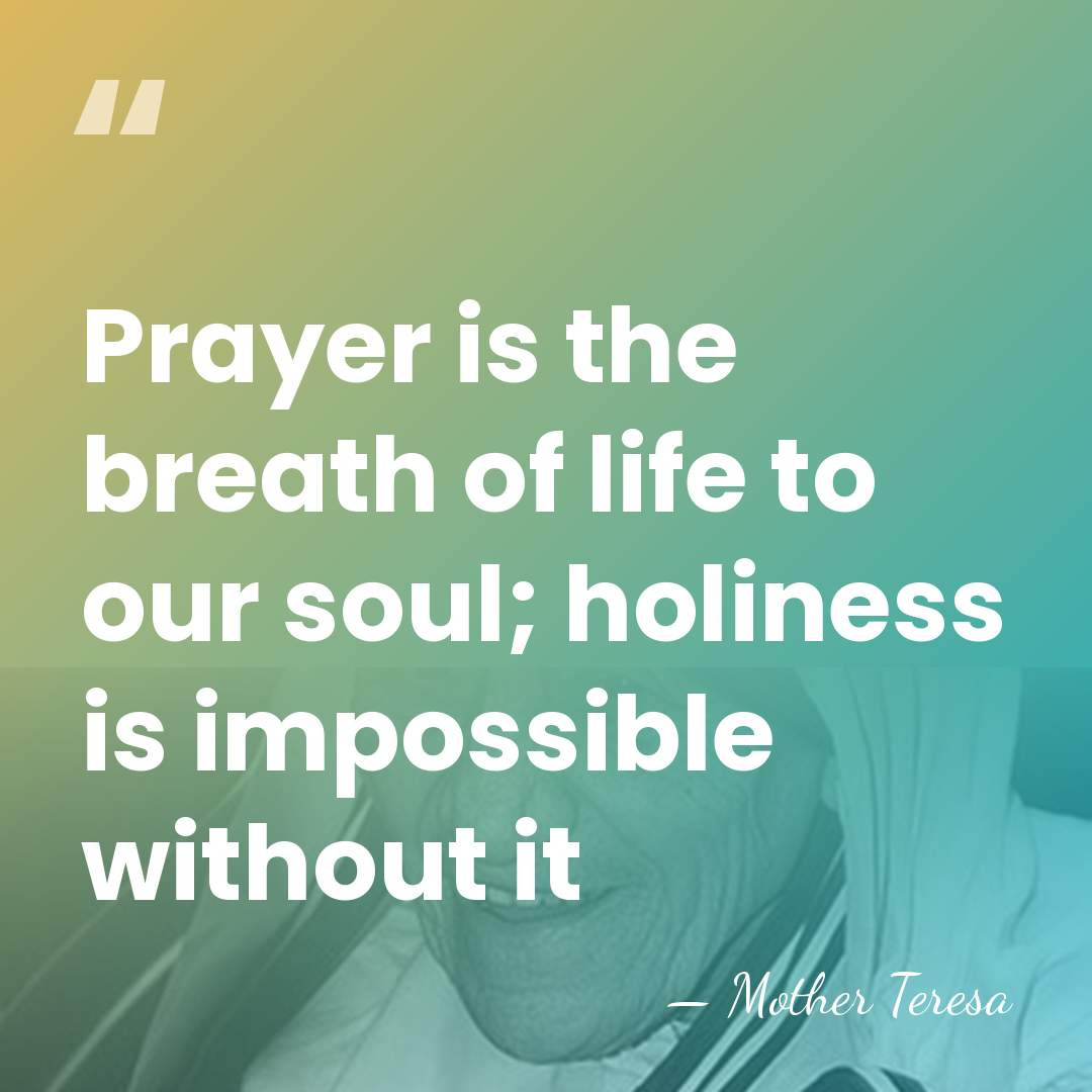 Prayer is the breath of life to our soul; holiness is impossible&hellip; - Mother Teresa