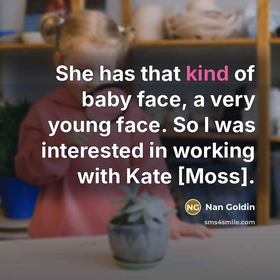 “She has that kind of baby face, a very young…” quote by Nan Goldin